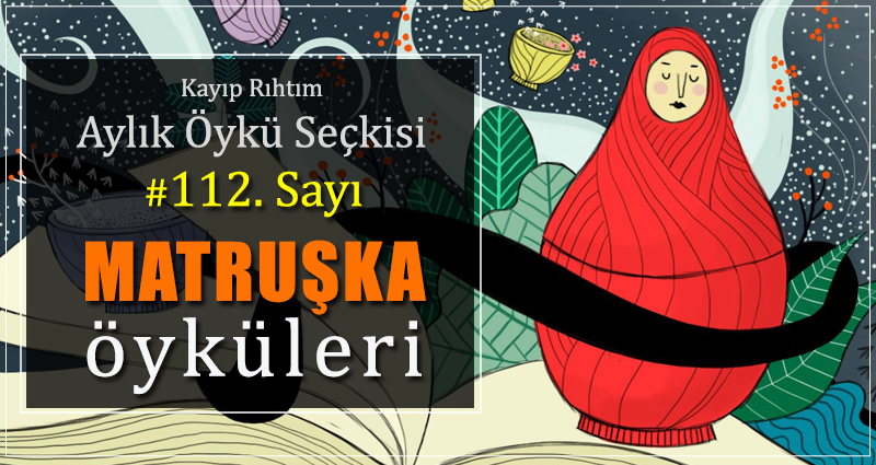 Kayıp Rıhtım Aylık Öykü Seçkisi'nin 112. Sayısında “Matruşka Öyküleri” Var!