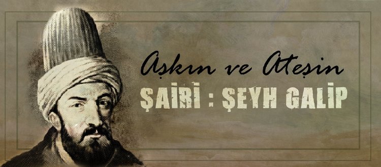 Aşkın ve ateşin şairi: Şeyh Galip