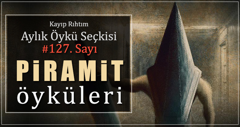 Kayıp Rıhtım Aylık Öykü Seçkisi'nin 127. Sayısında “Piramit Öyküleri” Var!
