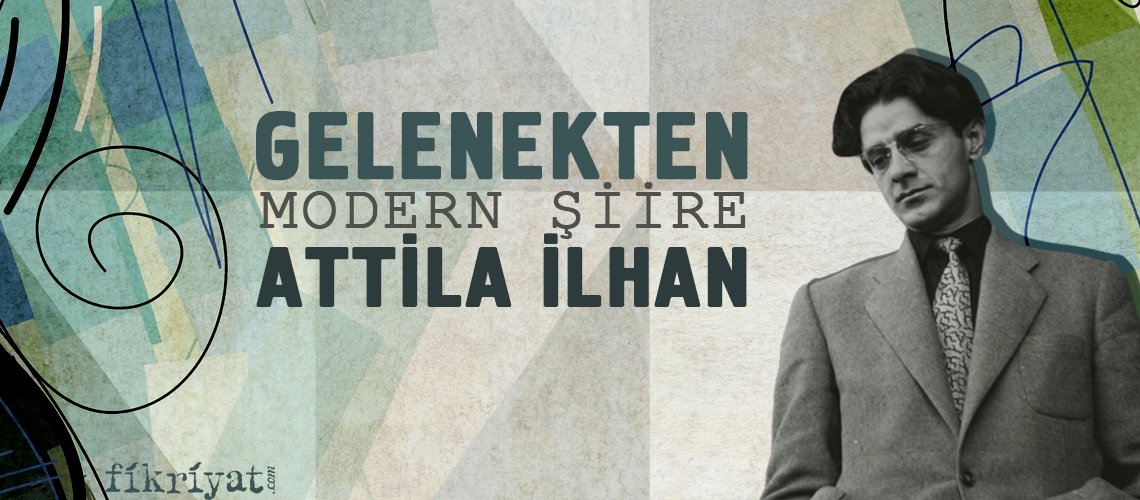 Gelenekten modern şiire Attila İlhan