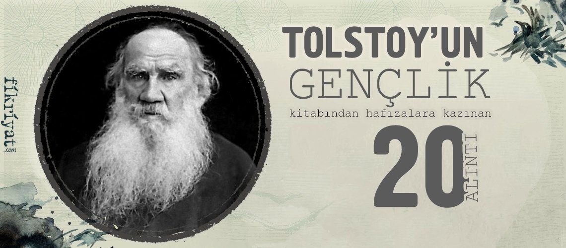 Tolstoy'un Gençlik kitabından hafızalara kazınan 20 alıntı