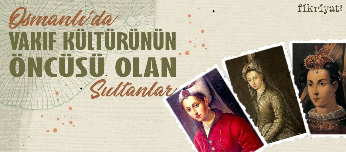 Osmanlı'da vakıf kültürünün öncüsü olan 6 sultan
