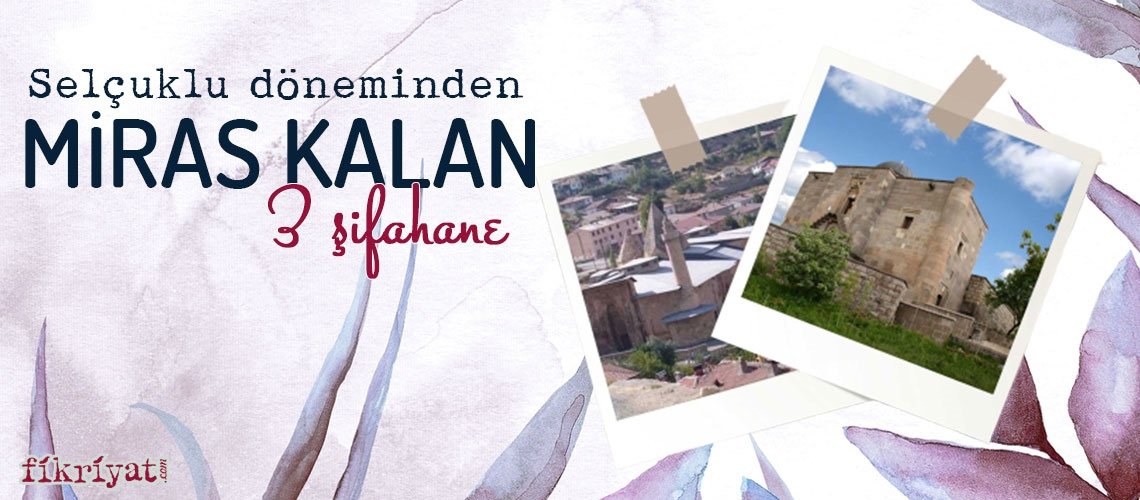 Selçuklu döneminden miras kalan 3 şifahane