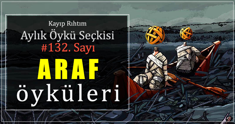 Kayıp Rıhtım Aylık Öykü Seçkisi’nin 132. Sayısında “Araf Öyküleri” Var!