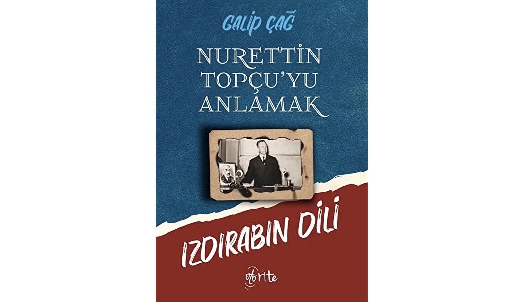 Dr. Galip Çağ, Nurettin Topçu’yu Anlamak, Izdırabın Dili