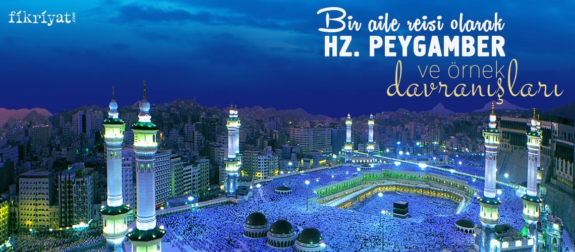 Bir aile reisi olarak Hz. Muhammed ve örnek davranışları