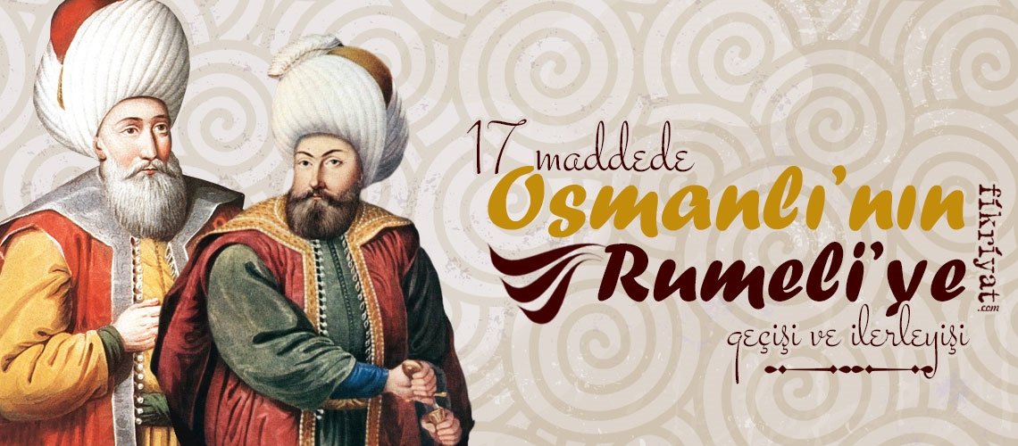 17 maddede Osmanlı'nın Rumeli'ye geçişi ve ilerleyişi