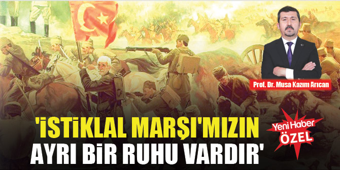 Prof. Dr. Musa Kazım Arıcan: İstiklal Marşı'mızın ayrı bir ruhu vardır