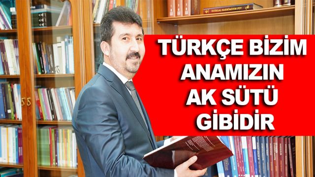 “Türkçe Bizim Anamızın Ak Sütü Gibidir.”