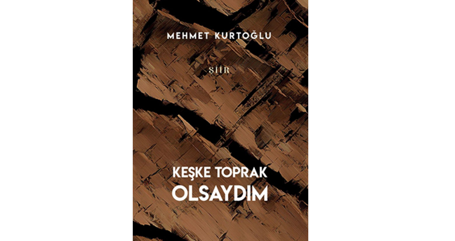 “Keşke Toprak Olsaydım”