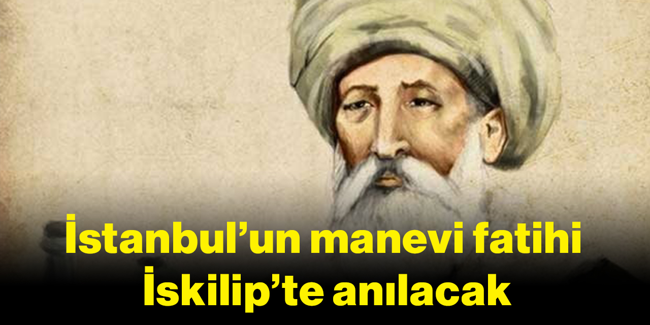 İstanbul’un manevi fatihi İskilip’te anılacak