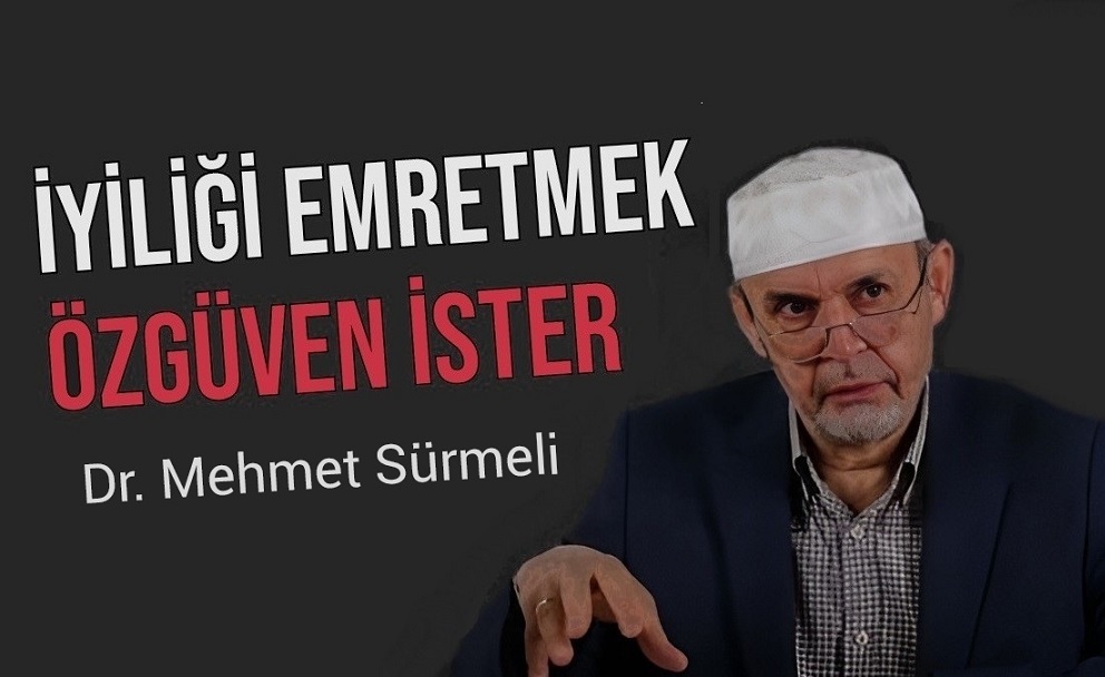 Mehmet Sürmeli: İyiliği emredebilmek özgüven ister…