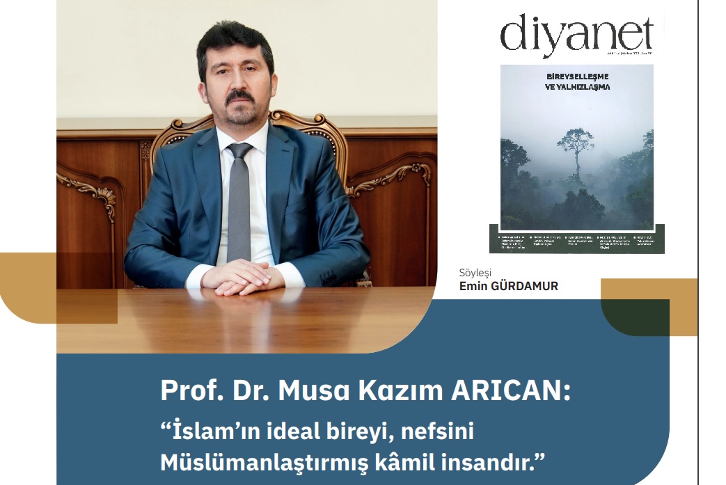 Prof. Dr. Musa Kâzım Arıcan: “İslâm’ın ideal bireyi, nefsini Müslümanlaştırmış kâmil insandır.”