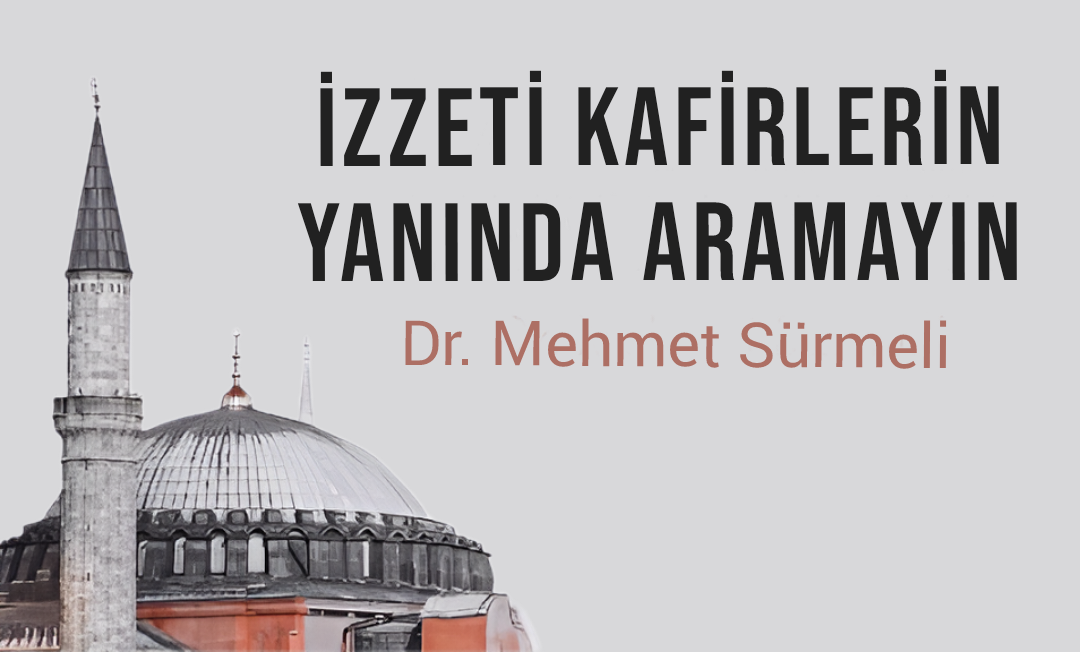 Mehmet Sürmeli: İzzeti kafirlerin yanında aramayın…