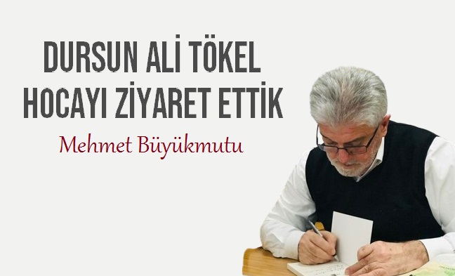 Mehmet Büyükmutu: Dursun Ali Tökel hocayı ziyaret ettik…