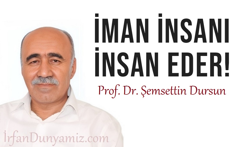 Şemsettin Dursun: İman insanı insan eder…