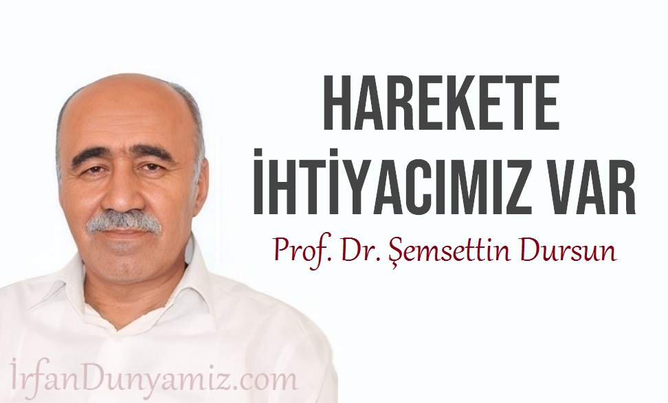 Şemsettin Dursun: Harekete ihtiyacımız var…