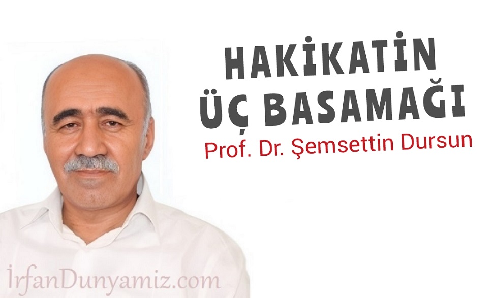 Şemsettin Dursun: Hakikatin üç basamağı…