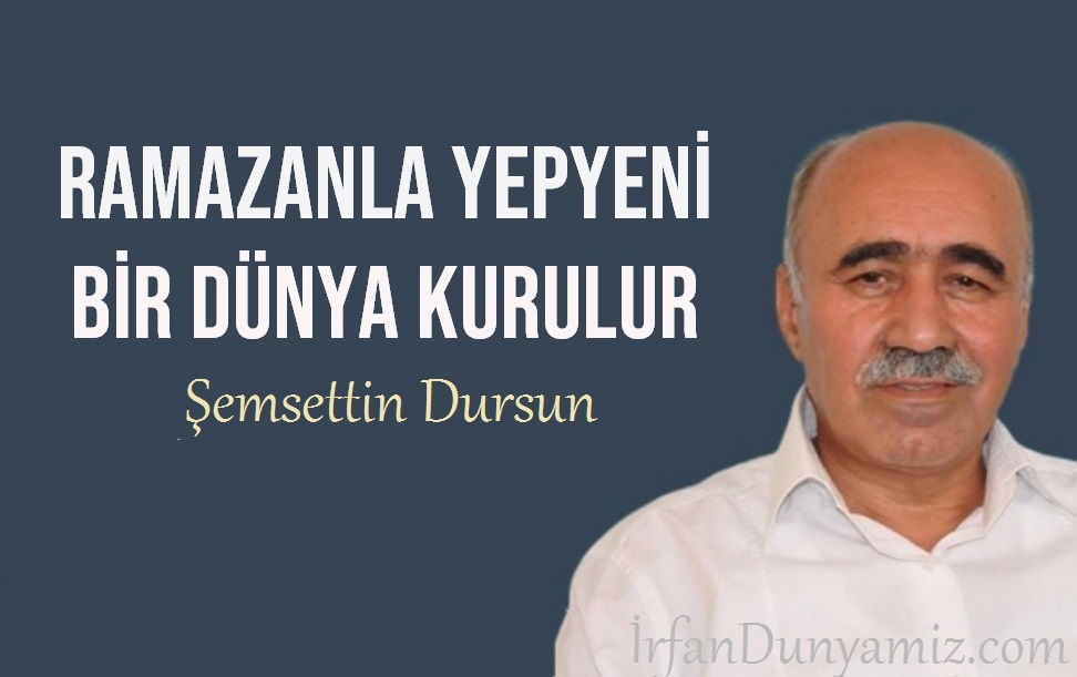 Şemsettin Dursun: Ramazanla yepyeni bir dünya kurulur