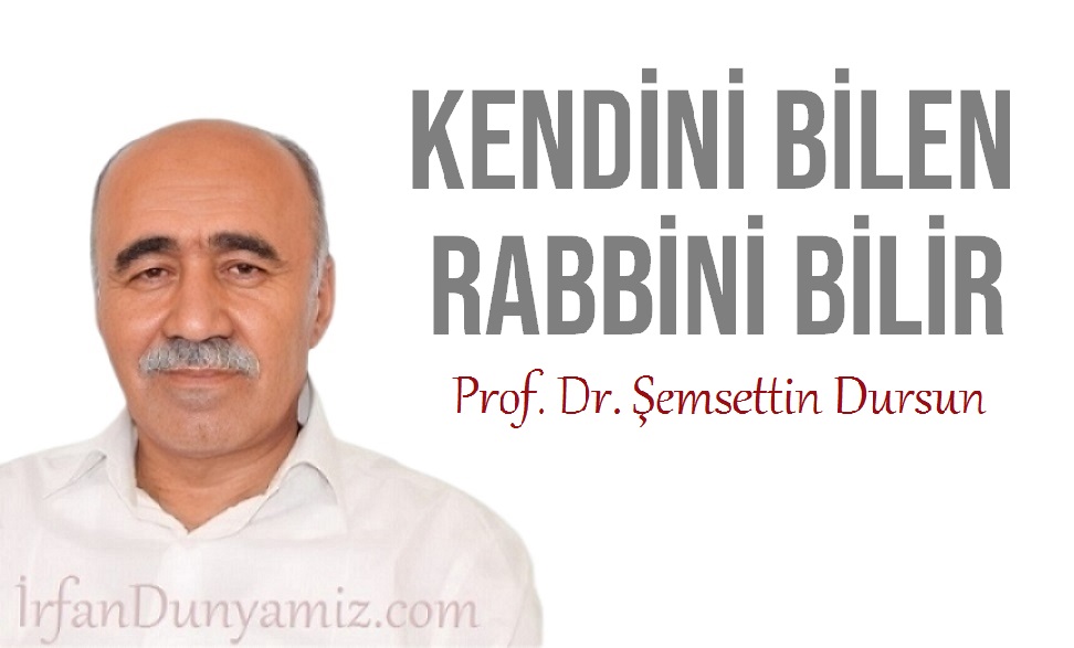 Şemsettin Dursun: Kendini bilen Rabbini bilir…