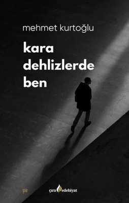 Mehmet Kurtoğlu’nun yeni şiir kitabı: Kara Dehlizlerde Ben