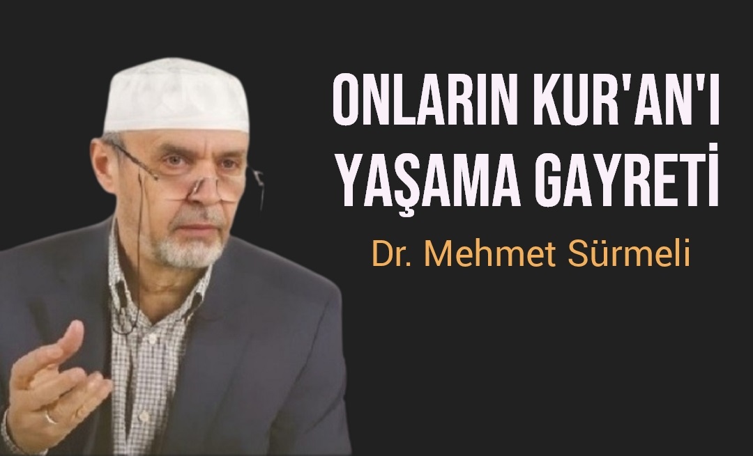 Mehmet Sürmeli: Onların Kur’an’ı yaşama gayreti…