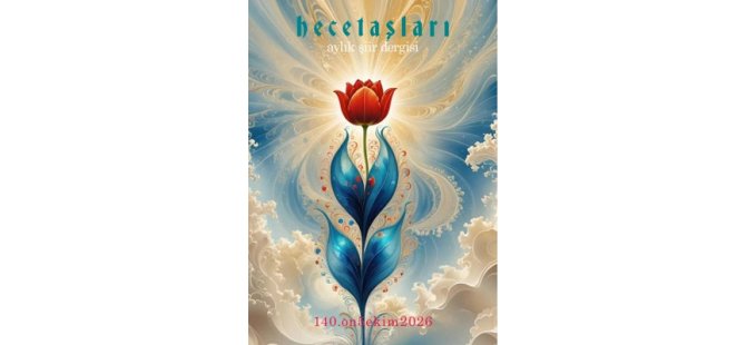 Hece Taşları Dergisi'nin 140. Sayısı Yayımlandı