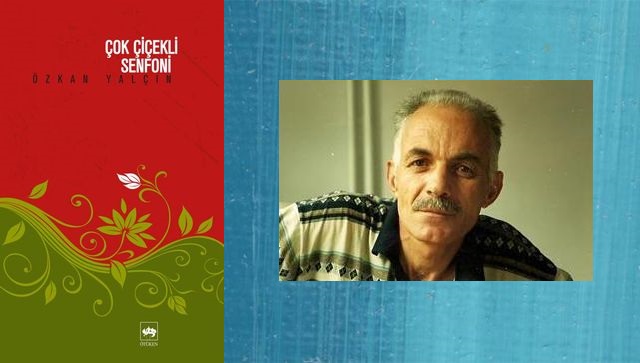 Çok Çiçekli Senfoni'nin yazarı idi Özkan Yalçın