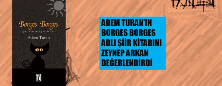 Zeynep Arkan, Adem Turan’ın Borges Borges’ini değerlendirdi