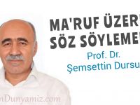 Şemsettin Dursun: Ma’ruf üzere söz söylemek…