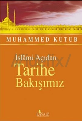 Muhammed Kutub, İslami Açıdan Tarihe Bakışımız